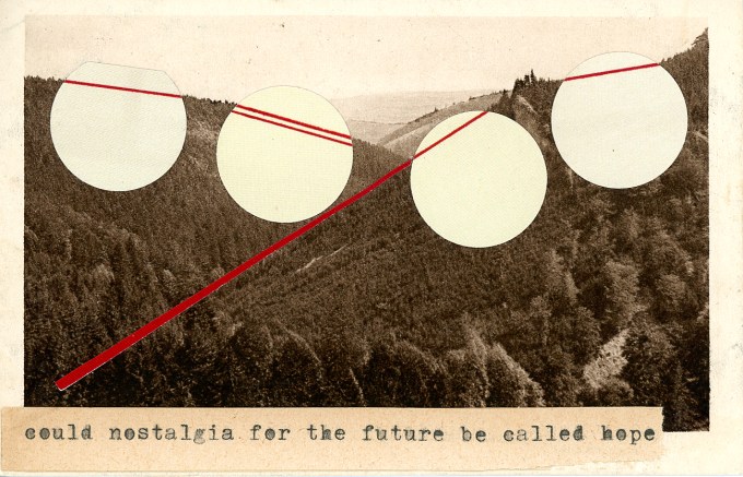 "could nostalgia for the future be called hope" typed on a strip of tan paper. This is collaged with white circles, red stripes, and a black and white photograph of a forest.